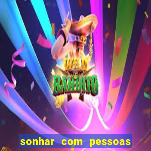 sonhar com pessoas falsas jogo do bicho